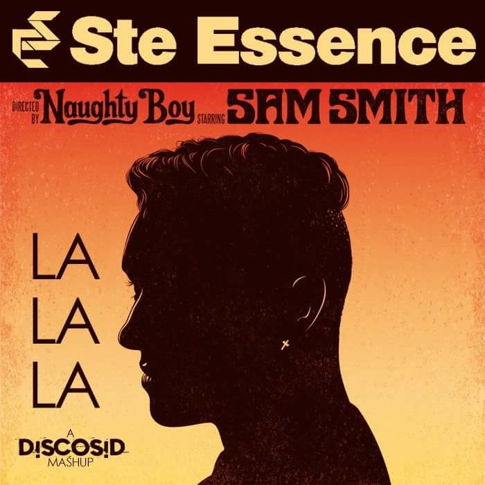 Ste Essence Vs Naughty Boy & Sam Smith - La La La (Discosid Mashup)
